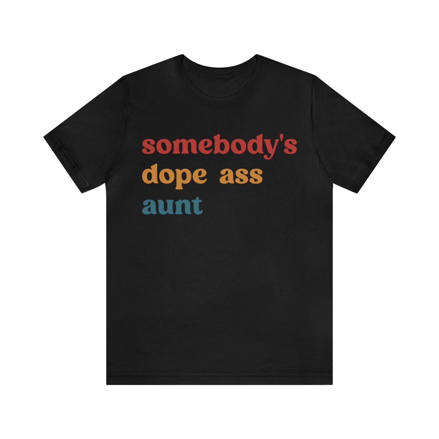 Somebody's Dope Ass Aunt Shirt, Best Aunt Shirt, Gift for Cool Aunt, New Aunt Shirt, Funny Aunt Shirt, Favorite Aunt Shirt, T1210