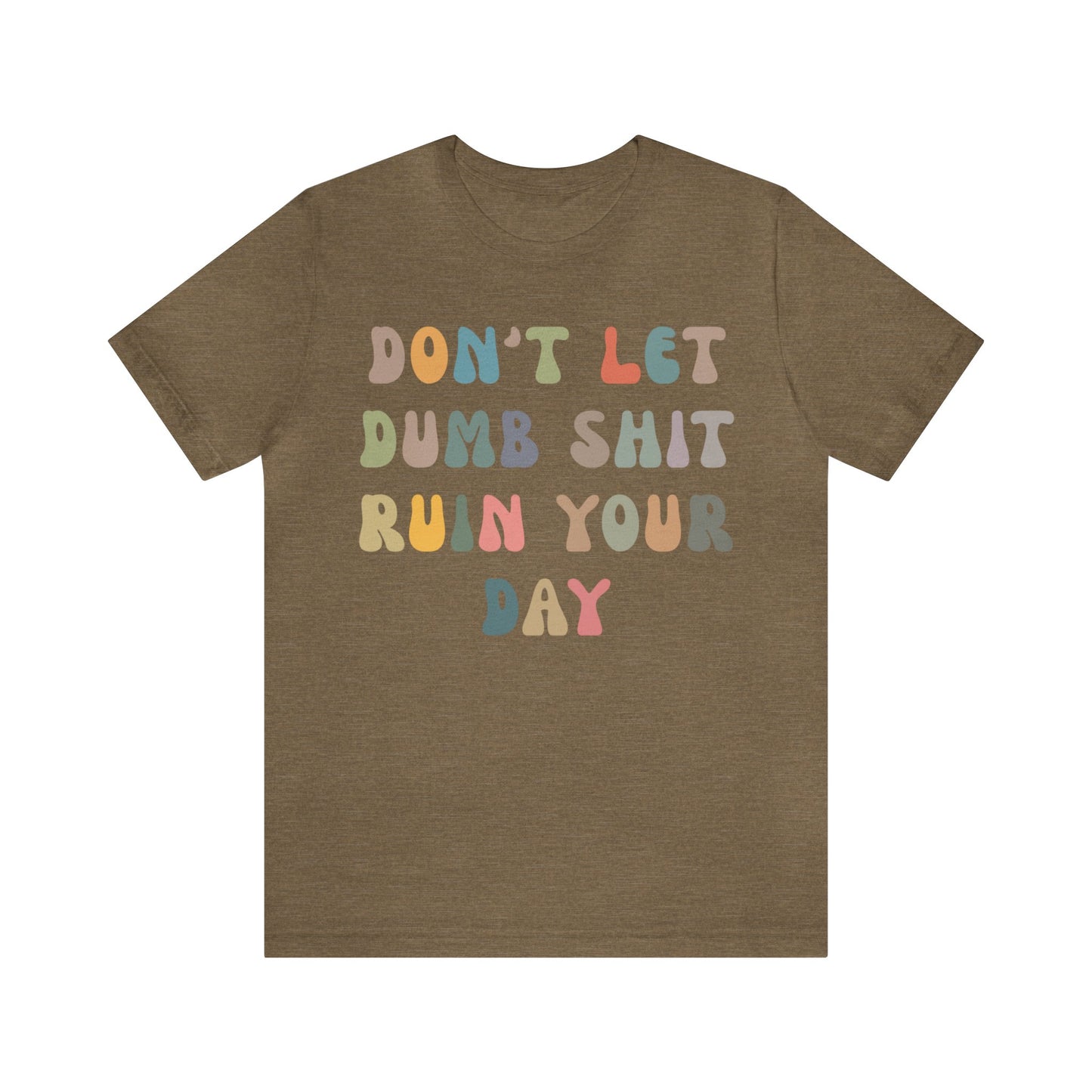 Don't Let Dumb Shit Ruin Your Day Shirt, Motivational Therapy Shirt, Mental Health Awareness Shirt, Funny Shirt for Women, T1186