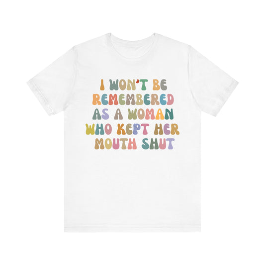 I Won't Be Remembered As A Woman Who Kept Her Mouth Shut Shirt, Feminist Shirt, Women Rights Equality, Women's Power Shirt, T1088