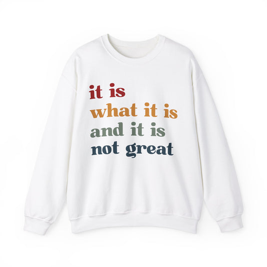 It Is What It Is And It Is Not Great Sweatshirt, Funny Quote Sweatshirt, Funny Meme Sweatshirt, Funny Mood Sweatshirt, S1512