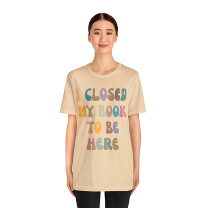 I Closed My Book To Be Here Shirt, Book Lovers Club Shirt, Book Lover Shirts, Introverted Bookworm Shirt, Funny Book Nerd Shirt, T1244