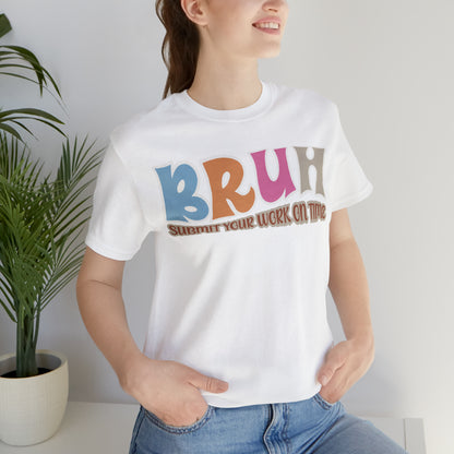 Cool Teacher Shirt, bruh submit your work on time, Bruh Shirt Gift For Teachers, Sarcastic Teacher Tee, Bruh Teacher Tee, T392