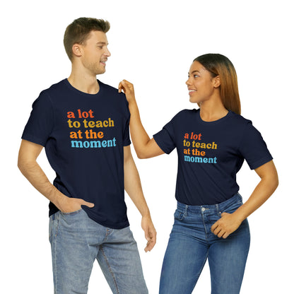 Motivational Shirt, A Lot To Teach At The Moment Shirt, Teacher Shirt, Teacher Appreciation, Back To School Shirt, T501