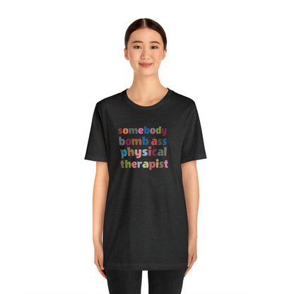 Funny Physical Therapist Shirt, Physical Therapy Graduate, Somebody's Bomb Ass Physical Therapist Shirt, T300