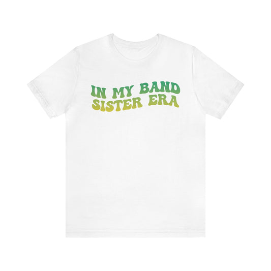 In My Band Sister Era Shirt, Gift for Sister, Shirt for Band, Band Sister Tee, Band Shirt for Sister, Gift for Band Sister, T1490