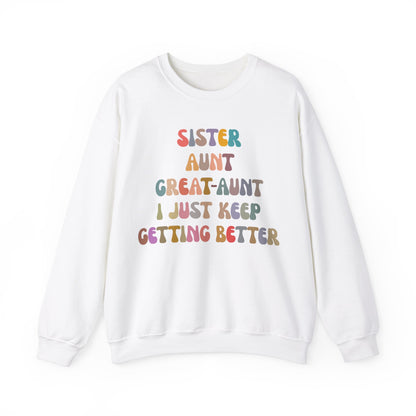 Sister Aunt Great Aunt I Just Keep Getting Better Sweatshirt, Aunt Sweatshirt, Pregnancy Announcement Sweatshirt, Great Aunt Sweater, S1269