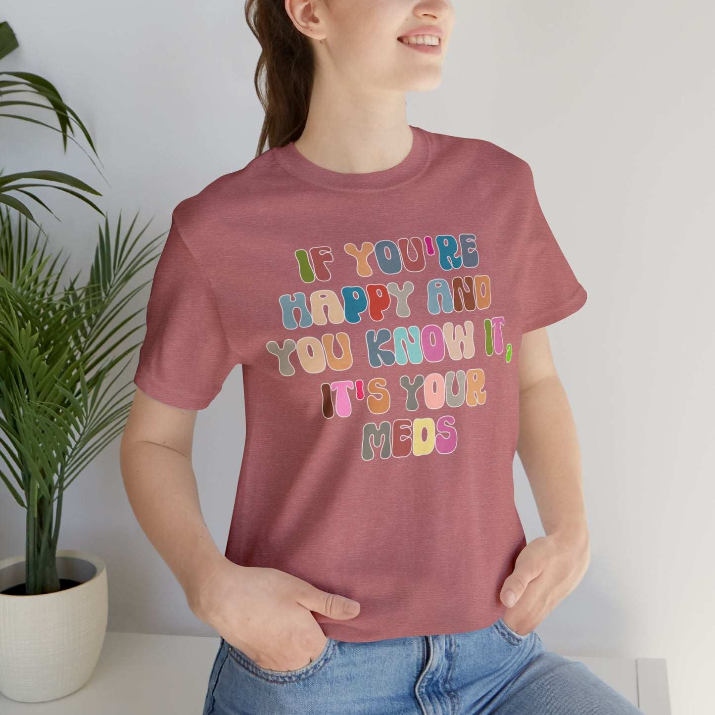 Funny Doctor Shirt, Pharmacist Shirt, If You're Happy and You Know it, It's Your Meds Shirt, T388