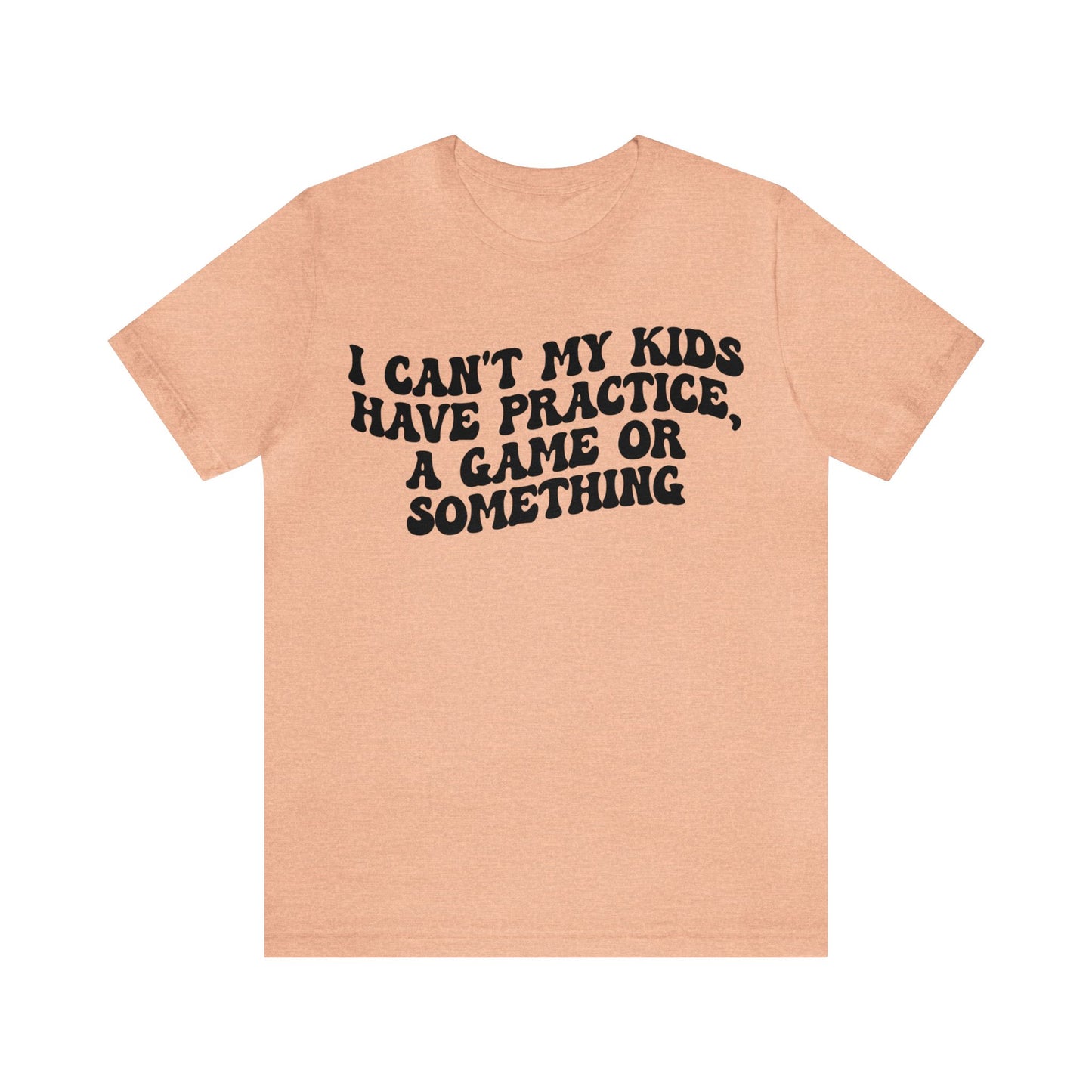 I Can't My Kids Have Practice A Game Or Something Shirt, Funny Sports Mom Shirt, Baseball Mom Shirt Soccer Mom Gift Game Season Shirt, T1441