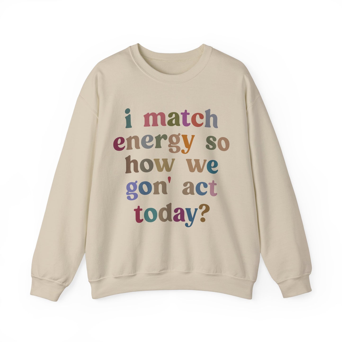 I Match Energy So How We Gon' Act Today Sweatshirt, Motivational Quote Short, Funny Women Sweatshirt, Sassy Vibe Sweatshirt, S1139