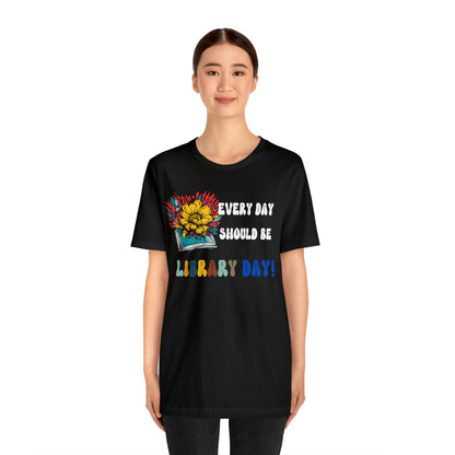 Every Day Should Be Library Day, Books Shirt, Book Lover Shirt, T172