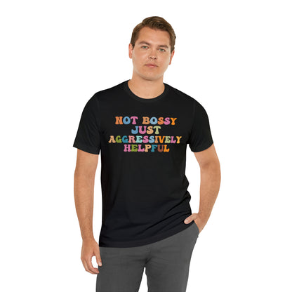 Not Bossy Just Aggressively Helpful Shirt, Bossy Mom Shirt, Shirt for Women, Sarcasm Shirt,Sarcastic Mom Shirt, T587