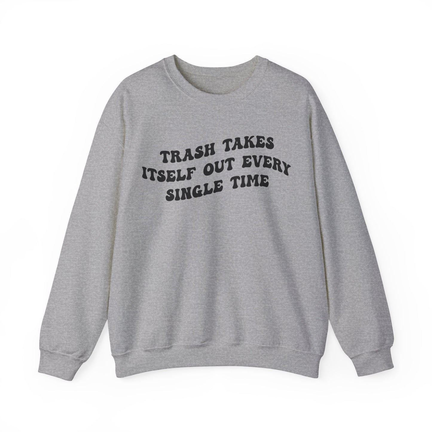 Trash Takes Itself Out Every Single Time Sweatshirt, Funny Quote Sweatshirt, Gift for Her, Shirt for her, Sweatshirt for Strong Girls, S1137