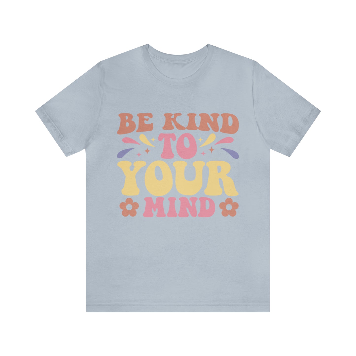 Be Kind To Your Mind Shirt, Kindness Shirt, Mental Health Awareness Shirt, Mental Health Shirt, Inspirational Shirt, T635