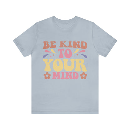 Be Kind To Your Mind Shirt, Kindness Shirt, Mental Health Awareness Shirt, Mental Health Shirt, Inspirational Shirt, T635