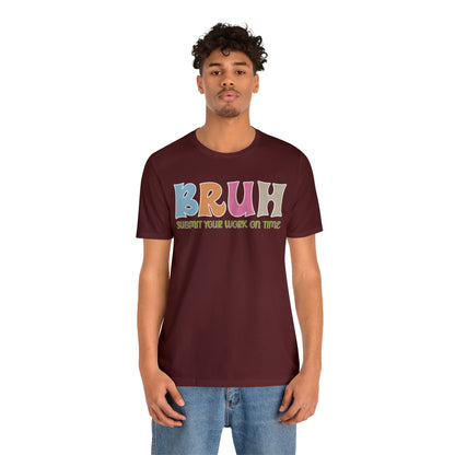 Cool Teacher Shirt, bruh submit your work on time, Bruh Shirt Gift For Teachers, Sarcastic Teacher Tee, Bruh Teacher Tee, T391