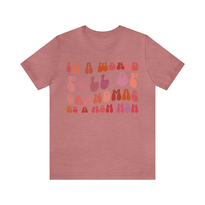 In A World Full Of Grandmas Be A Mom Mom Shirt, Favorite Granny, Cool Mom Mom Shirt, Best Grandma T shirt, Mothers Day Gift Shirt, T1207