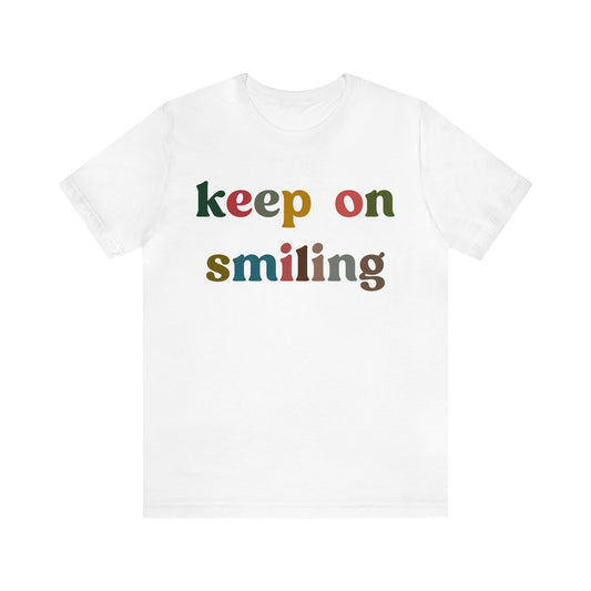 Keep On Smiling Shirt, Encouragement Shirt, Christian Mom Shirt, Positivity Shirt, Be Kind Shirt, Motivational Shirt, T1291