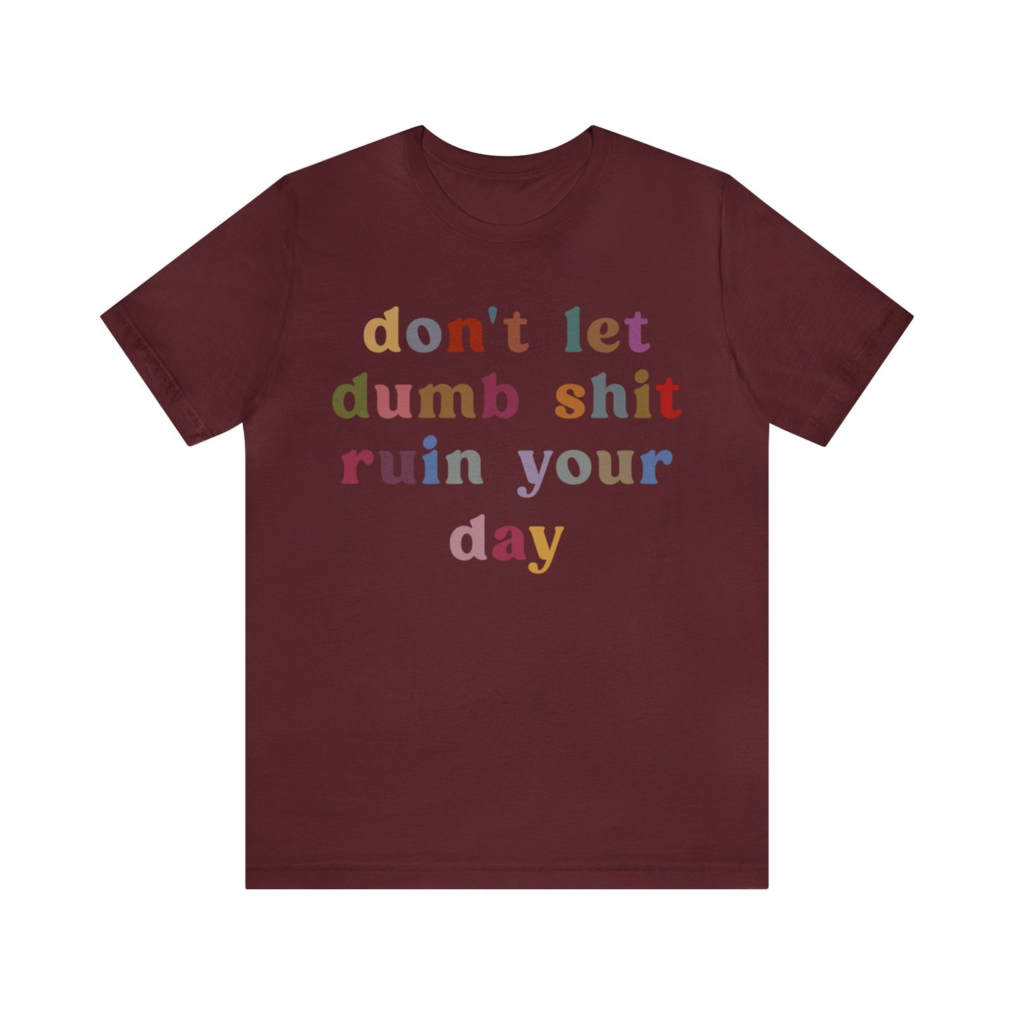 Don't Let Dumb Shit Ruin Your Day Shirt, Motivational Therapy Shirt, Mental Health Awareness Shirt, Funny Shirt for Women, T1188