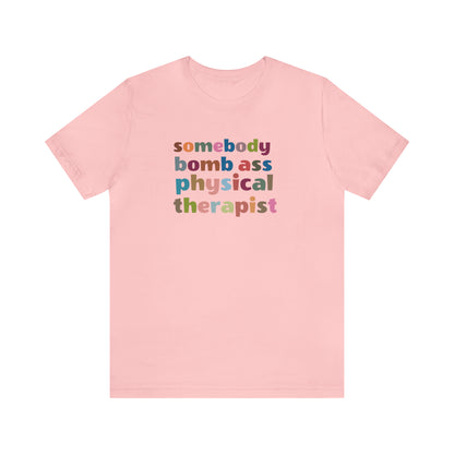 Funny Physical Therapist Shirt, Physical Therapy Graduate, Somebody's Bomb Ass Physical Therapist Shirt, T300