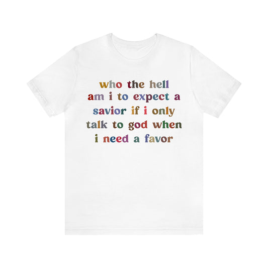 Who The Hell Am I To Expect A Savior Shirt, Godly Woman Shirt, Religious Women, Christian Shirt for Mom, Jesus Lover Shirt, T1253