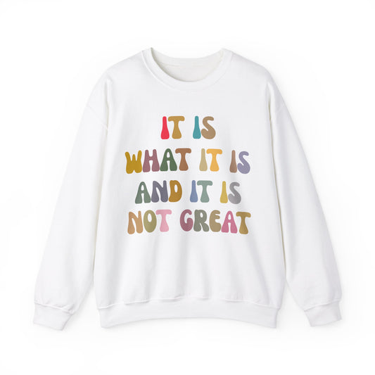 It Is What It Is And It Is Not Great Sweatshirt, Funny Quote Sweatshirt, Funny Meme Sweatshirt, Funny Mood Sweatshirt, S1513