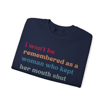 I Won't Be Remembered As A Woman Who Kept Her Mouth Shut Sweatshirt, Women Rights Equality, Women's Power Sweatshirt, S1087