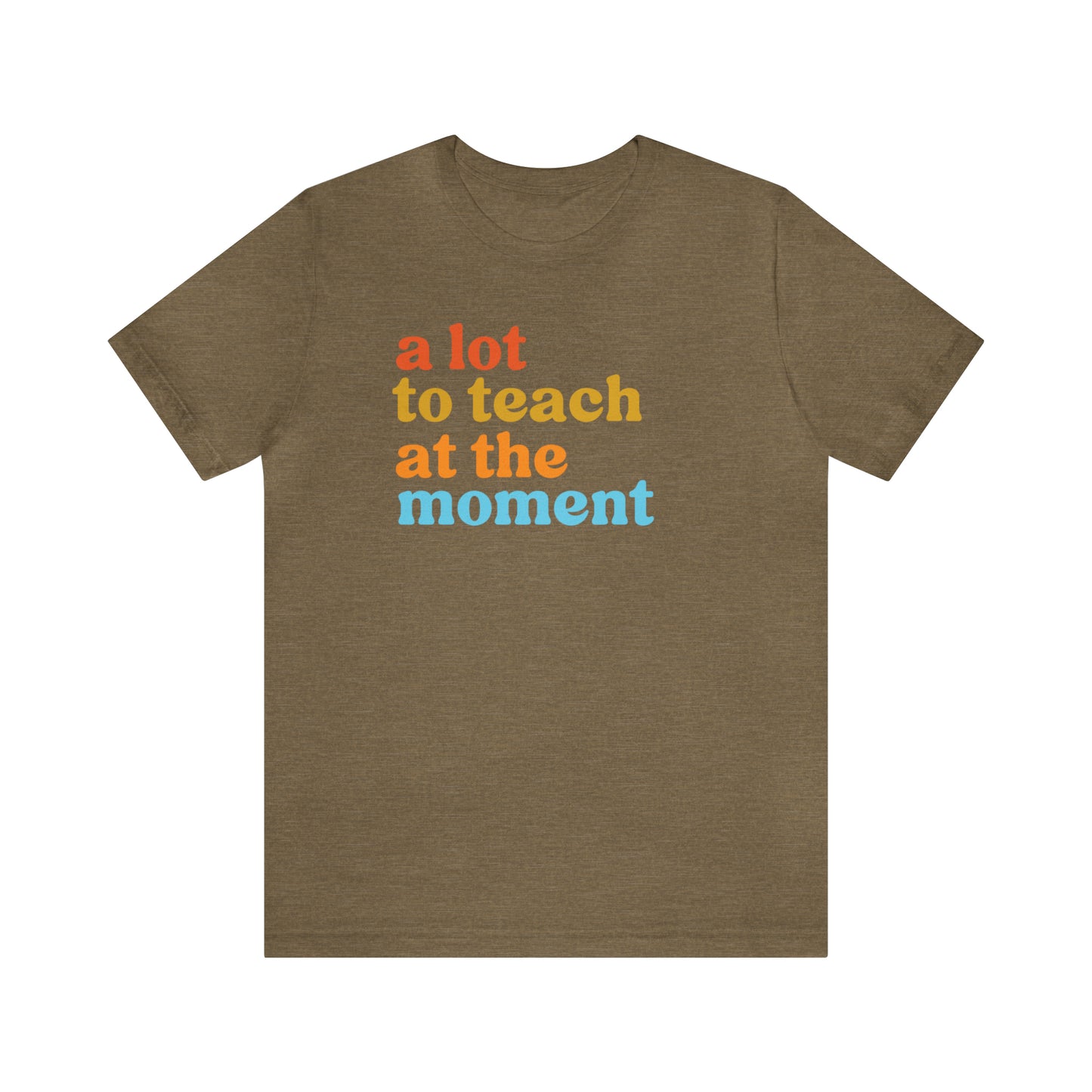 Motivational Shirt, A Lot To Teach At The Moment Shirt, Teacher Shirt, Teacher Appreciation, Back To School Shirt, T501