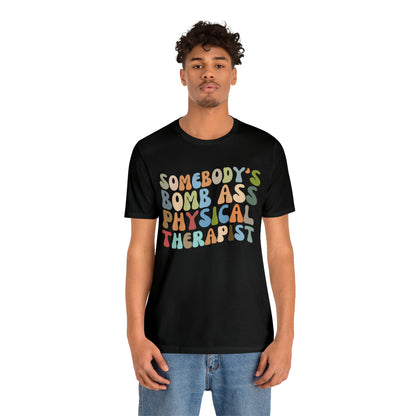 Funny Physical Therapist Shirt, Physical Therapy Graduate, Somebody's Bomb Ass Physical Therapist Shirt, T299