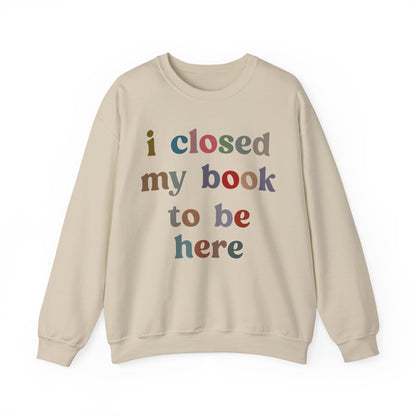 I Closed My Book To Be Here Sweatshirt, Book Lovers Club Sweatshirt, Introverted Bookworm Sweatshirt, Funny Book Nerd Sweatshirt, S1246